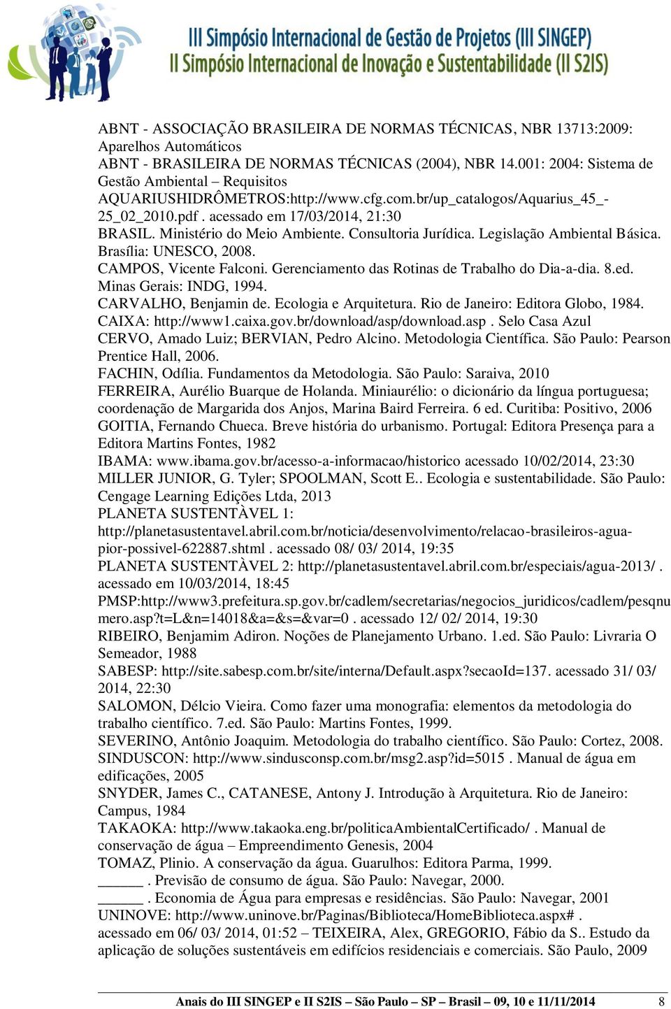 Ministério do Meio Ambiente. Consultoria Jurídica. Legislação Ambiental Básica. Brasília: UNESCO, 2008. CAMPOS, Vicente Falconi. Gerenciamento das Rotinas de Trabalho do Dia-a-dia. 8.ed.