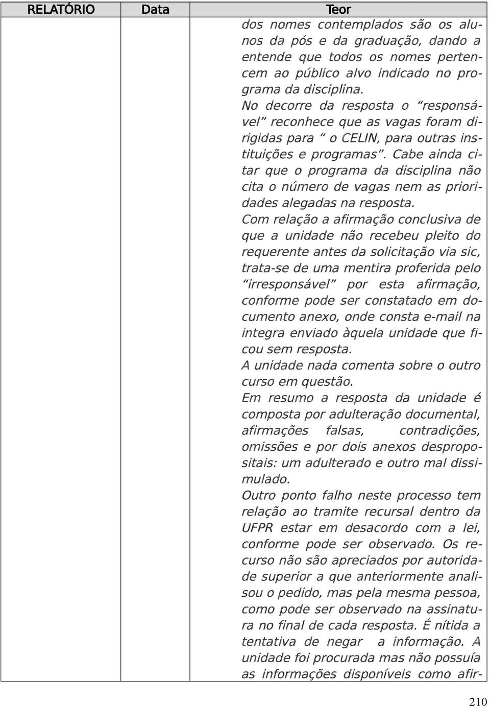 Cabe ainda citar que o programa da disciplina não cita o número de vagas nem as prioridades alegadas na resposta.