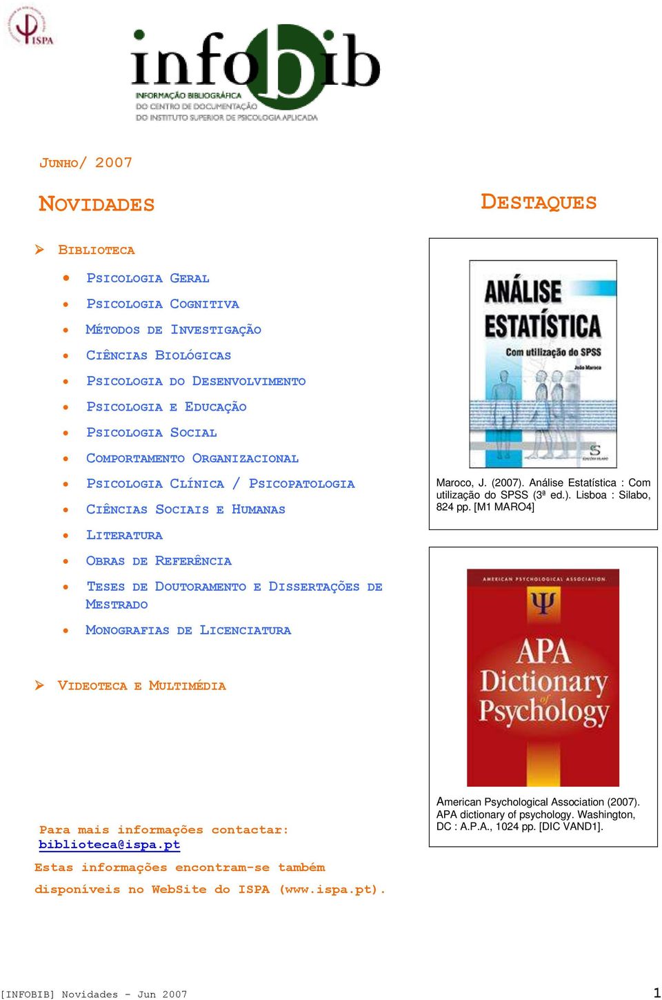 Maroco, J. (2007). Análise Estatística : Com utilização do SPSS (3ª ed.). Lisboa : Silabo, 824 pp. [M1 MARO4] VIDEOTECA E MULTIMÉDIA Para mais informações contactar: biblioteca@ispa.