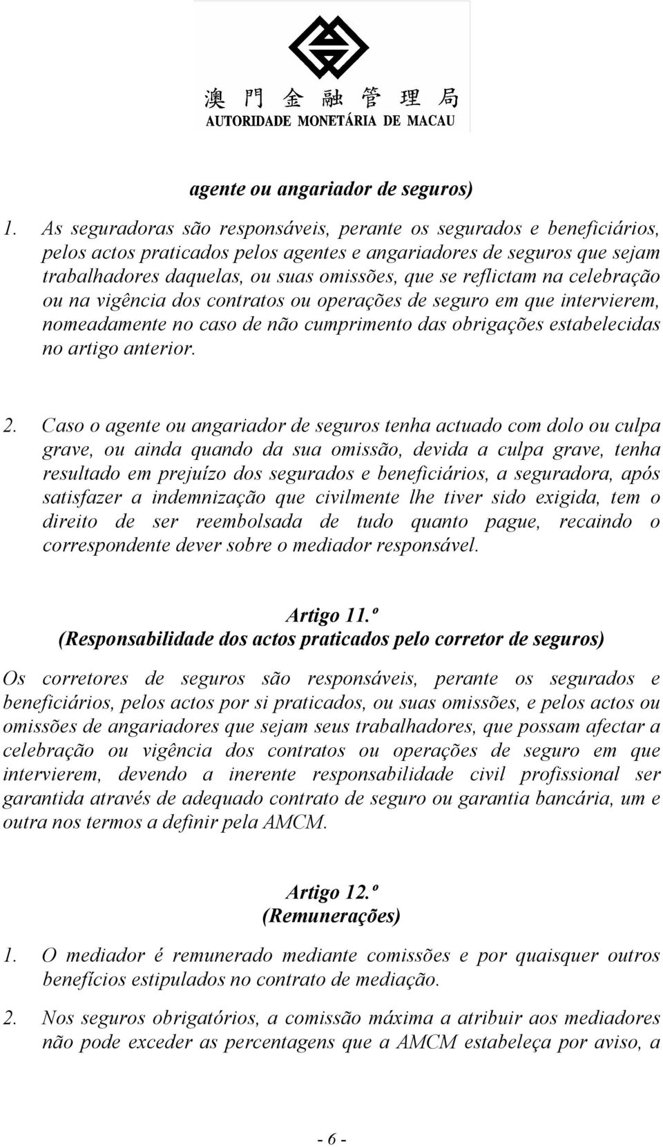 reflictam na celebração ou na vigência dos contratos ou operações de seguro em que intervierem, nomeadamente no caso de não cumprimento das obrigações estabelecidas no artigo anterior. 2.