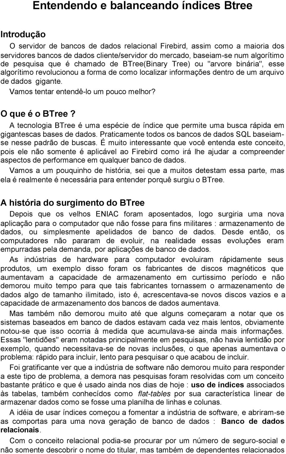 Vamos tentar entendê-lo um pouco melhor? O que é o BTree? A tecnologia BTree é uma espécie de índice que permite uma busca rápida em gigantescas bases de dados.