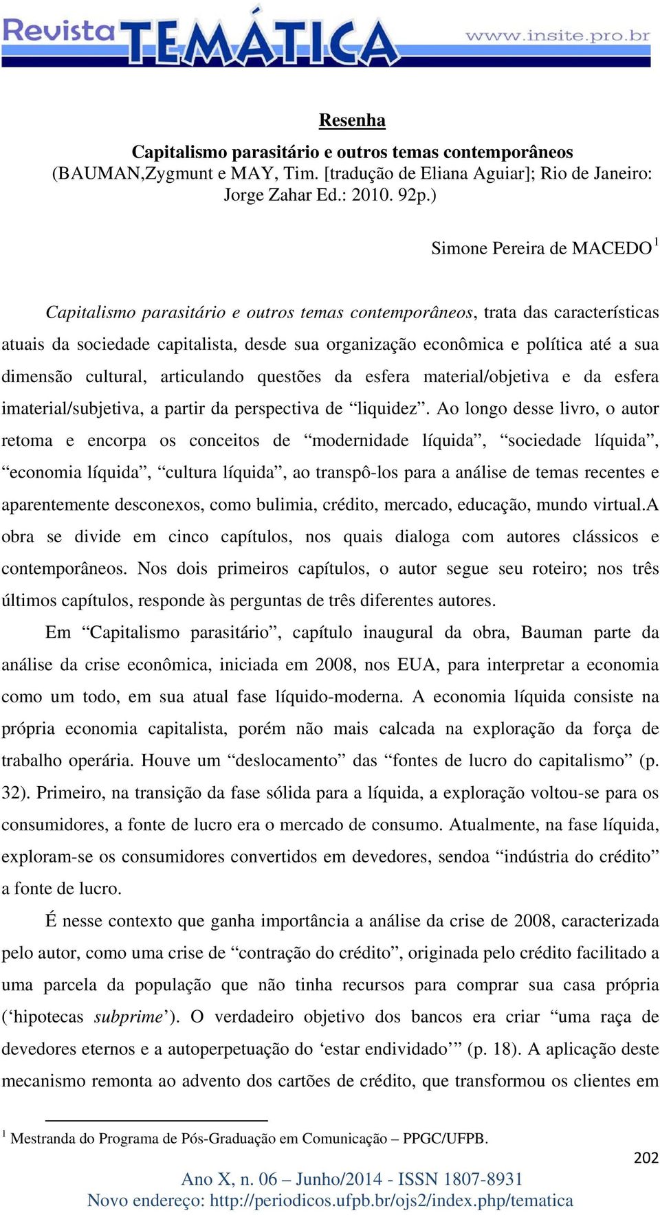 dimensão cultural, articulando questões da esfera material/objetiva e da esfera imaterial/subjetiva, a partir da perspectiva de liquidez.