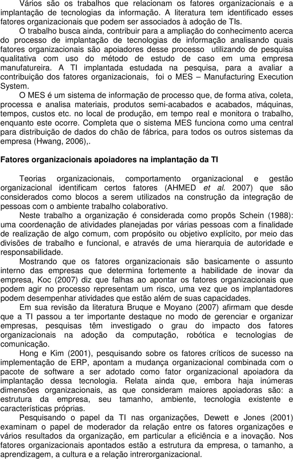 O trabalho busca ainda, contribuir para a ampliação do conhecimento acerca do processo de implantação de tecnologias de informação analisando quais fatores organizacionais são apoiadores desse