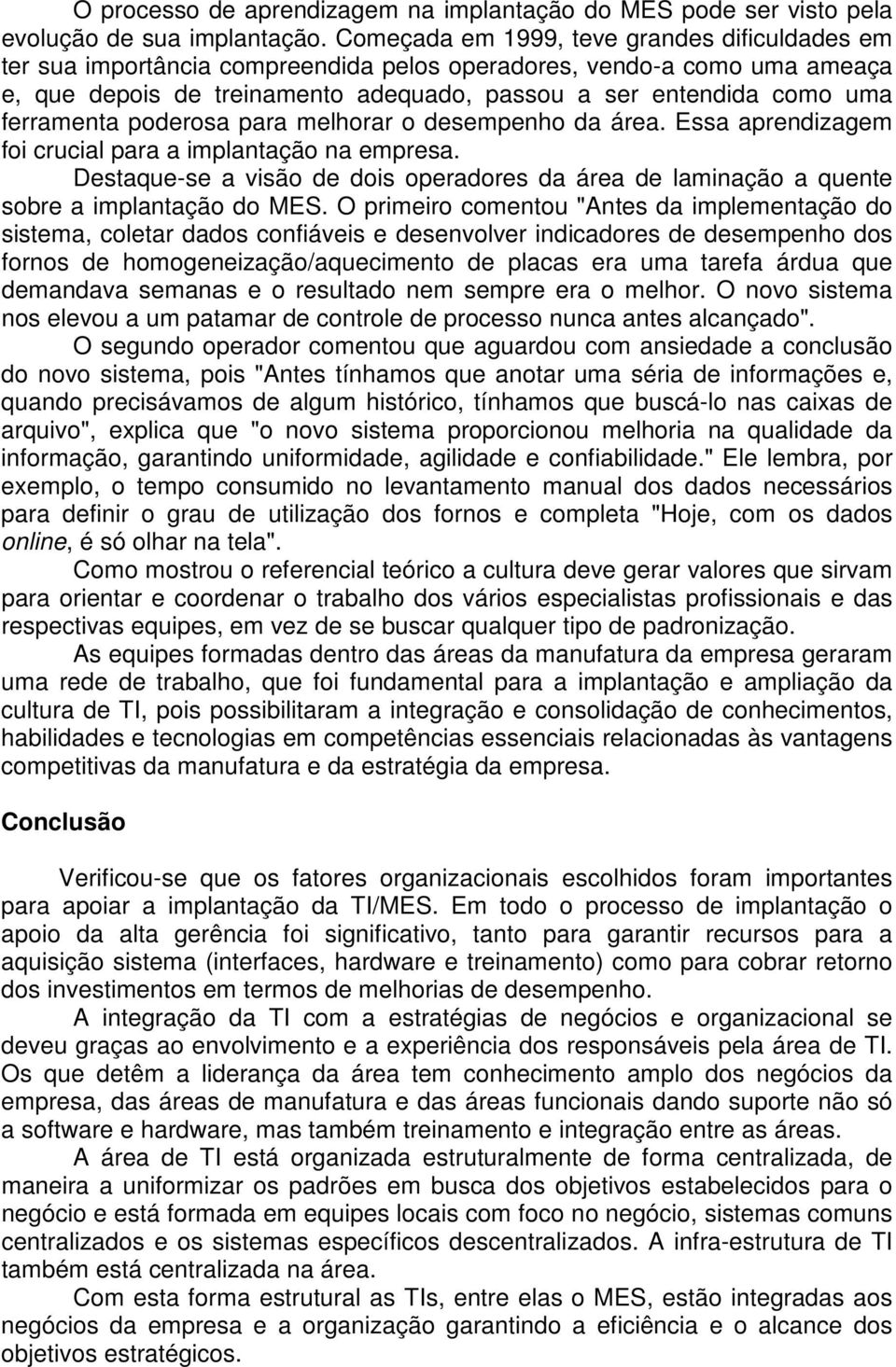 ferramenta poderosa para melhorar o desempenho da área. Essa aprendizagem foi crucial para a implantação na empresa.