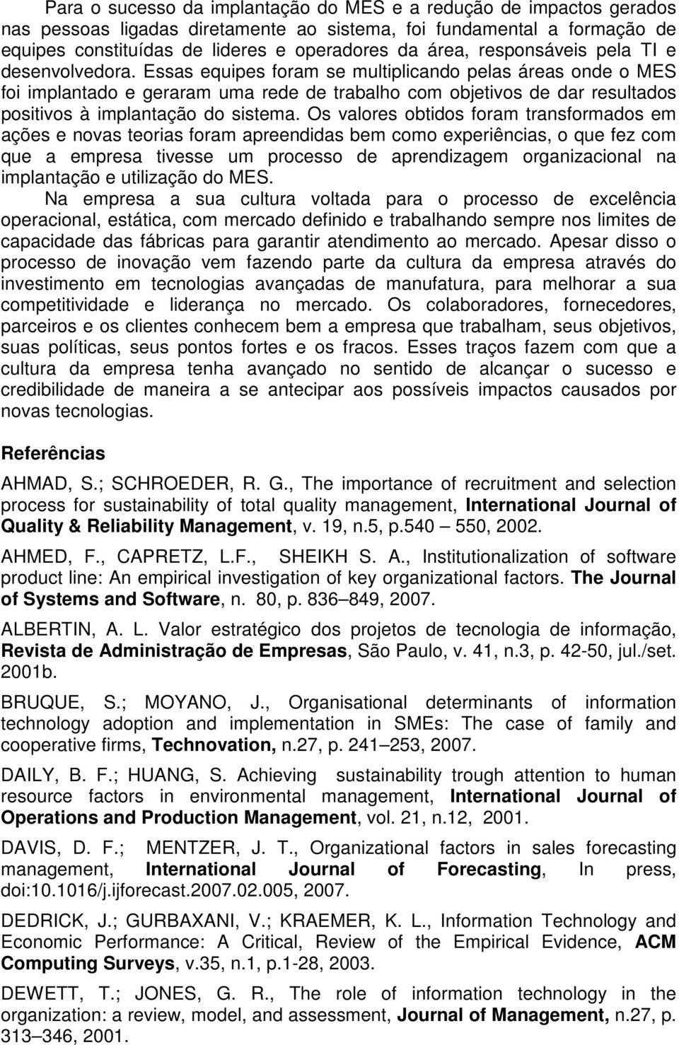 Essas equipes foram se multiplicando pelas áreas onde o MES foi implantado e geraram uma rede de trabalho com objetivos de dar resultados positivos à implantação do sistema.