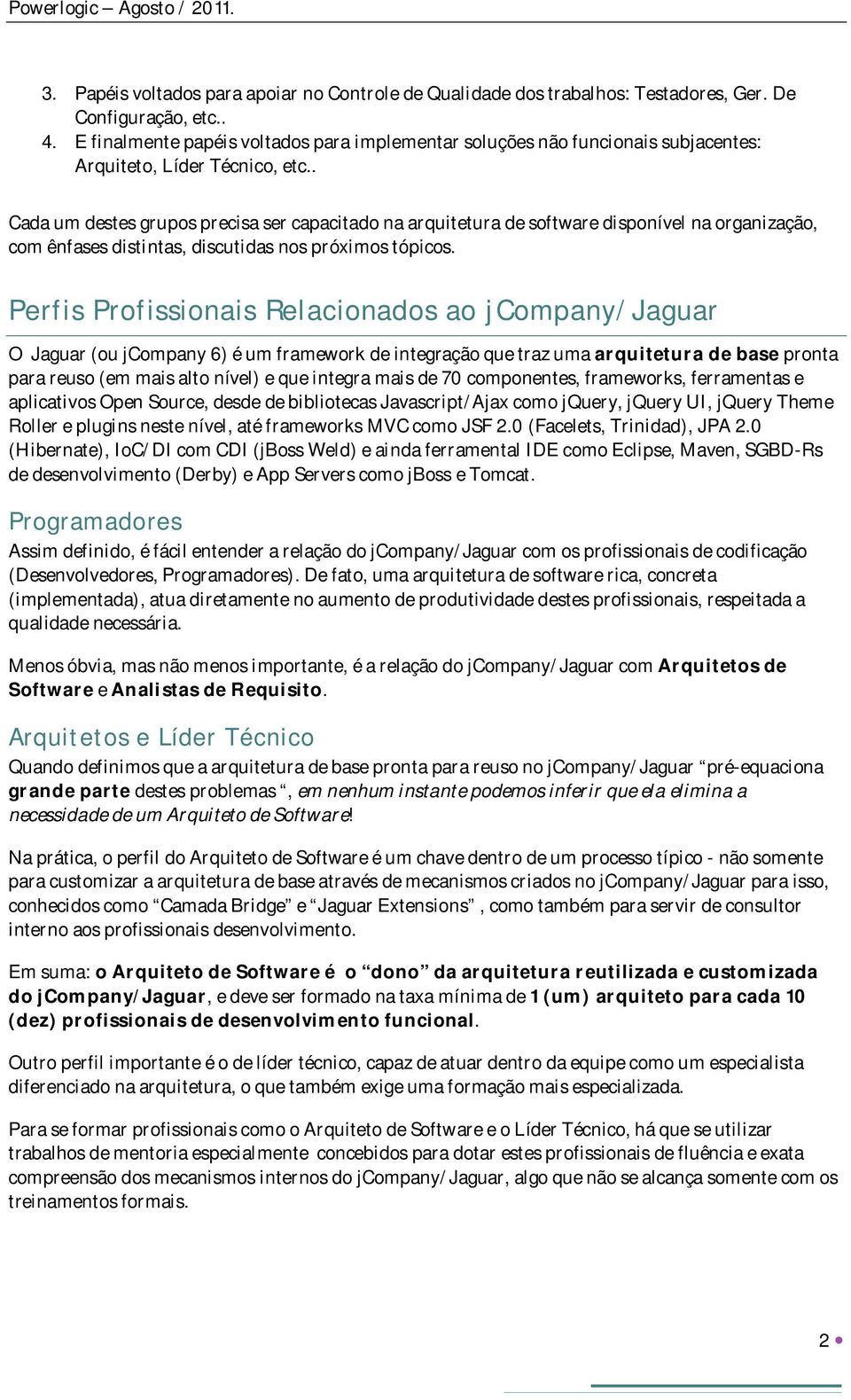 . Cada um destes grupos precisa ser capacitado na arquitetura de software disponível na organização, com ênfases distintas, discutidas nos próximos tópicos.