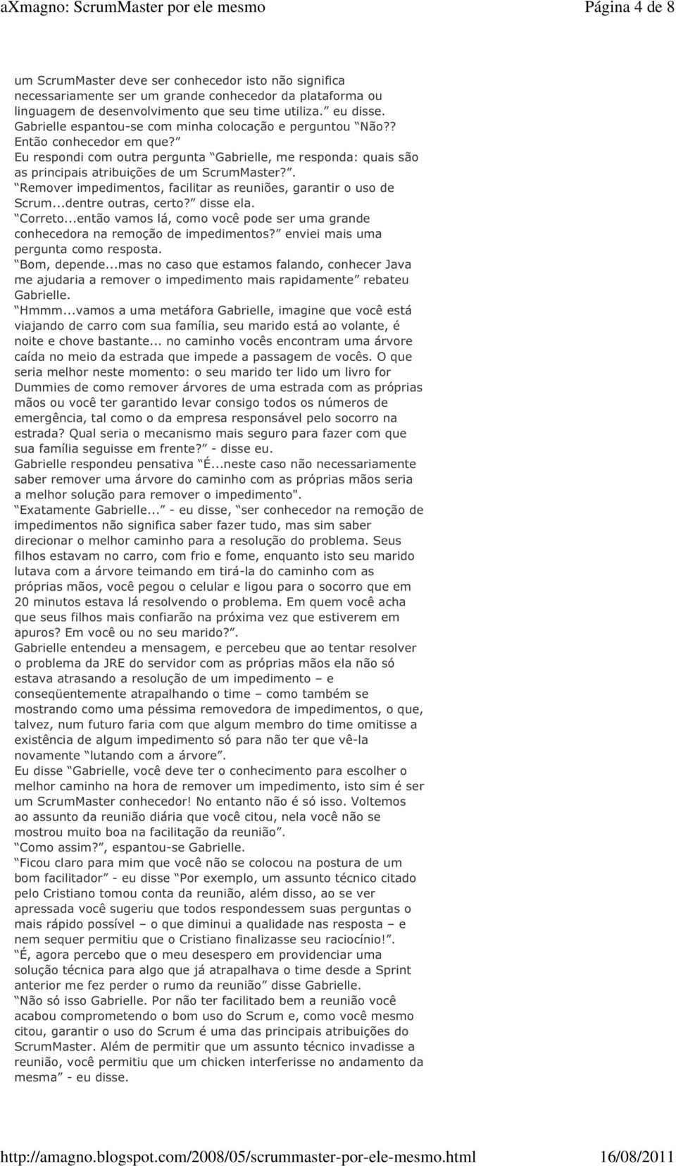 . Remover impedimentos, facilitar as reuniões, garantir o uso de Scrum...dentre outras, certo? disse ela. Correto...então vamos lá, como você pode ser uma grande conhecedora na remoção de impedimentos?