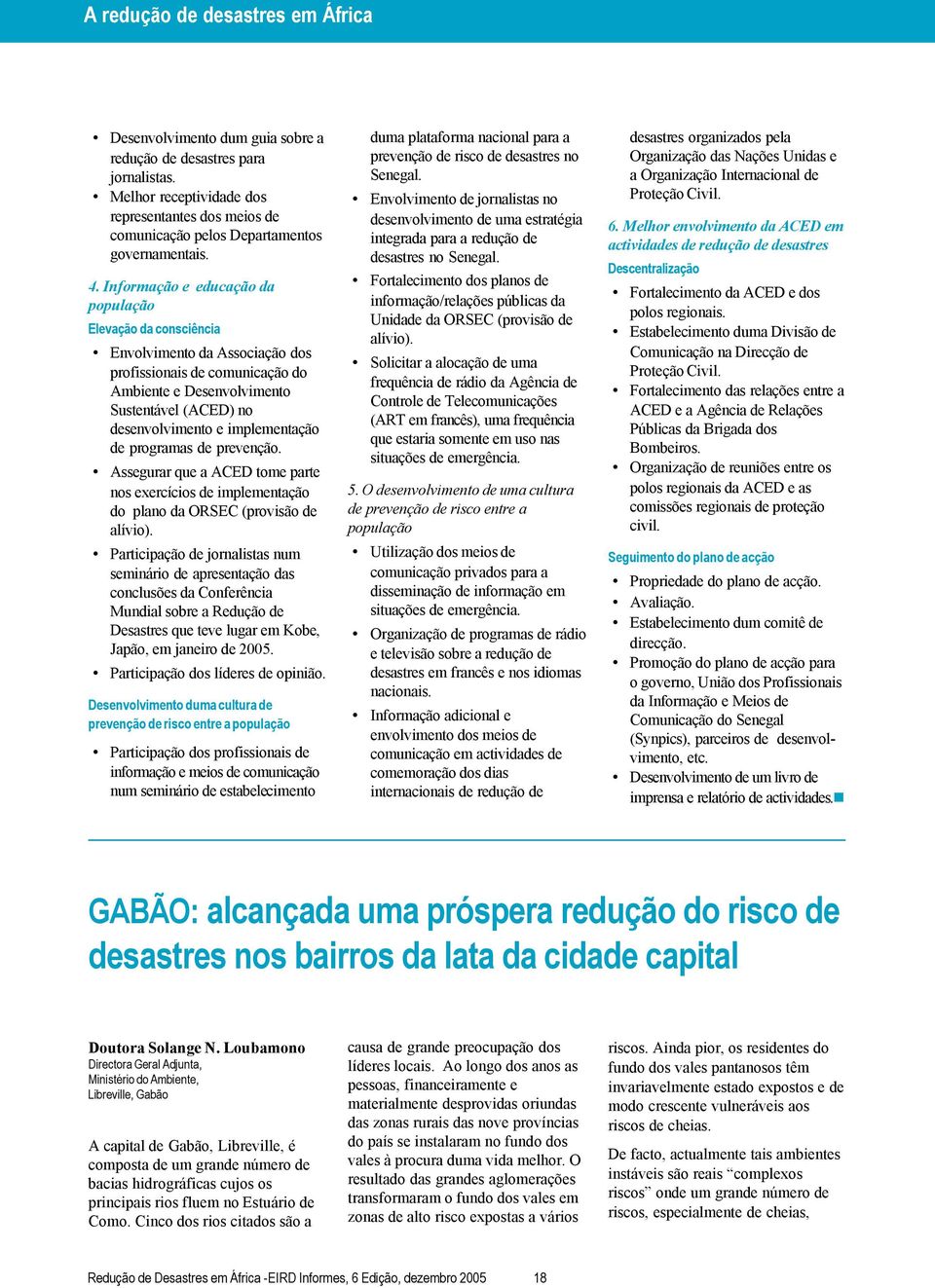 Informação e educação da população Elevação da consciência Envolvimento da Associação dos profissionais de comunicação do Ambiente e Desenvolvimento Sustentável (ACED) no desenvolvimento e