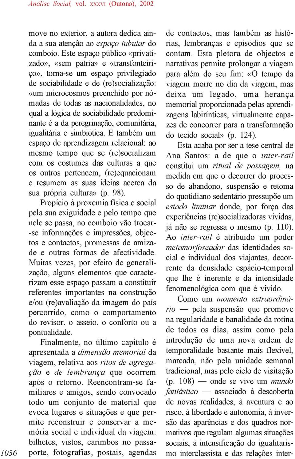 nacionalidades, no qual a lógica de sociabilidade predominante é a da peregrinação, comunitária, igualitária e simbiótica.