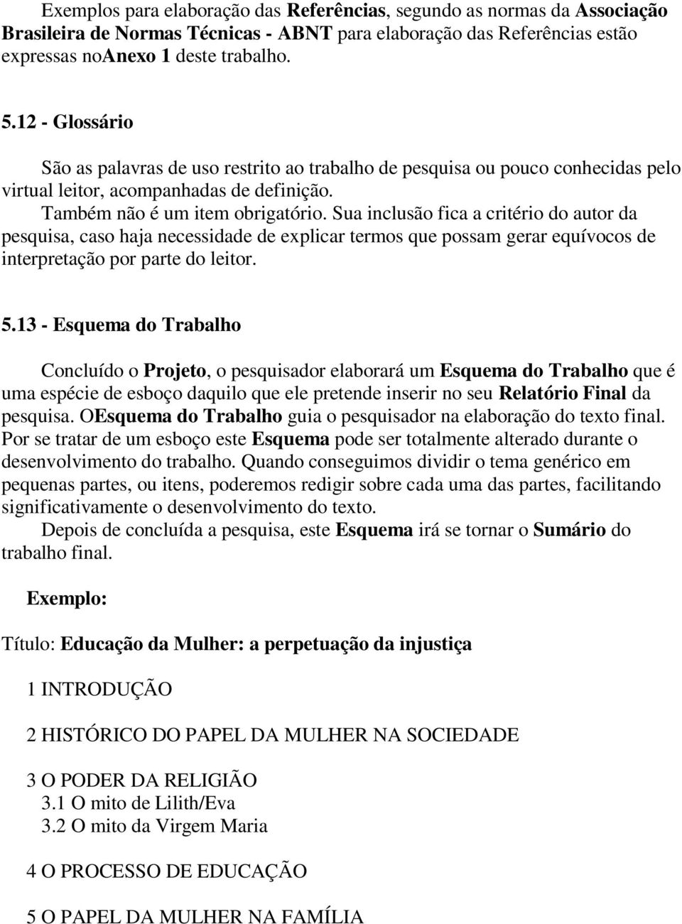 Sua inclusão fica a critério do autor da pesquisa, caso haja necessidade de explicar termos que possam gerar equívocos de interpretação por parte do leitor. 5.