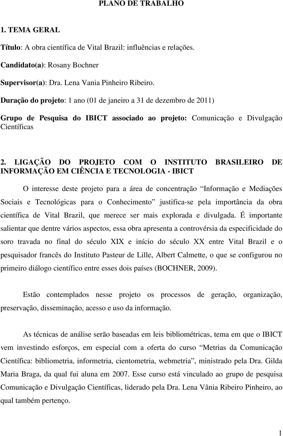 LIGAÇÃO DO PROJETO COM O INSTITUTO BRASILEIRO DE INFORMAÇÃO EM CIÊNCIA E TECNOLOGIA - IBICT O interesse deste projeto para a área de concentração Informação e Mediações Sociais e Tecnológicas para o