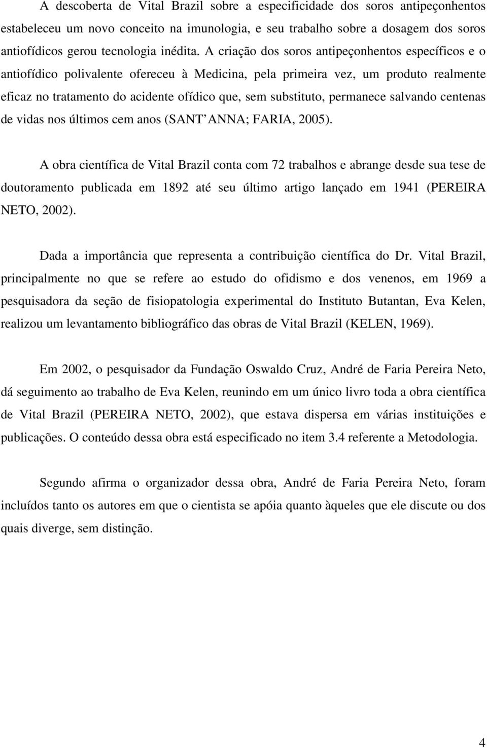 A criação dos soros antipeçonhentos específicos e o antiofídico polivalente ofereceu à Medicina, pela primeira vez, um produto realmente eficaz no tratamento do acidente ofídico que, sem substituto,