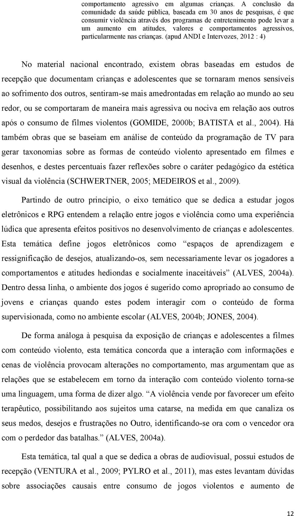 comportamentos agressivos, particularmente nas crianças.