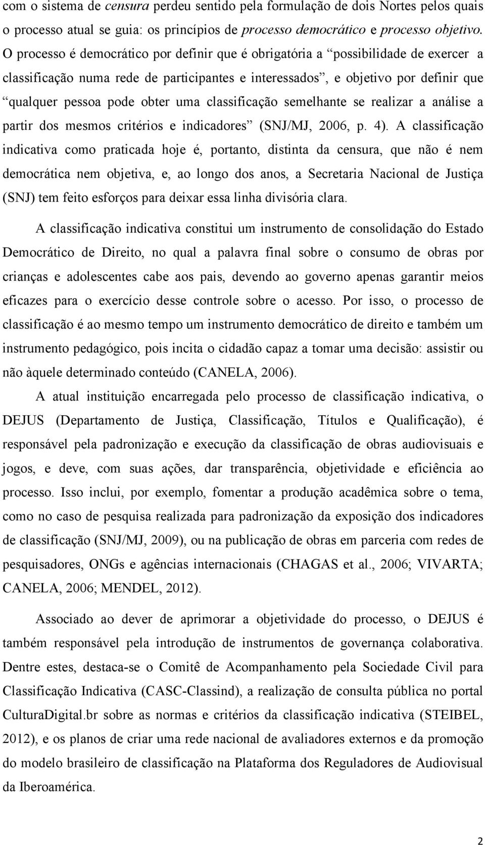 classificação semelhante se realizar a análise a partir dos mesmos critérios e indicadores (SNJ/MJ, 2006, p. 4).