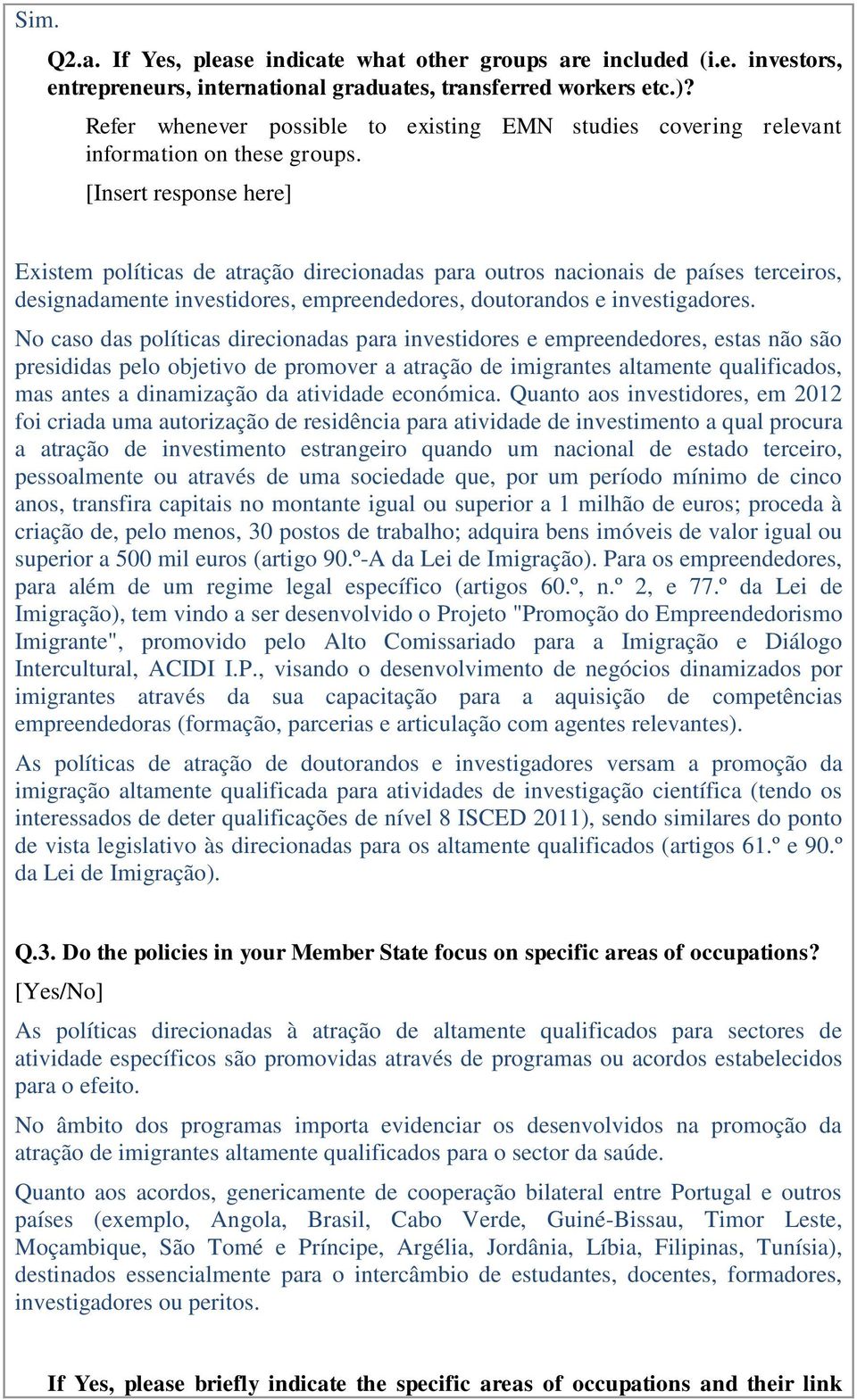 [Insert response here] Existem políticas de atração direcionadas para outros nacionais de países terceiros, designadamente investidores, empreendedores, doutorandos e investigadores.