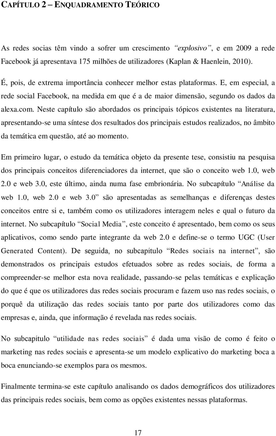 Neste capítulo são abordados os principais tópicos existentes na literatura, apresentando-se uma síntese dos resultados dos principais estudos realizados, no âmbito da temática em questão, até ao