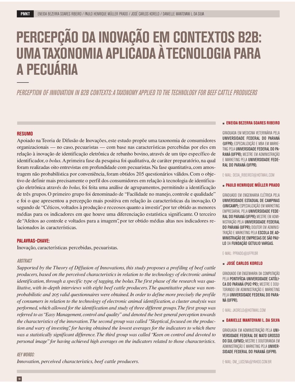 PRODUCERS ENEIDA BEZERRA SOARES RIBEIRO RESUMO Apoiado a Teoria de Difusão de Iovações, este estudo propõe uma taxoomia de cosumidores orgaizacioais o caso, pecuaristas com base as características