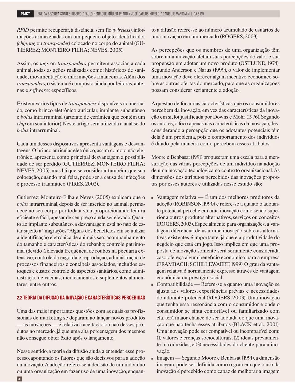 NEVES, 2005). Assim, os tags ou traspoders permitem associar, a cada aimal, todas as ações realizadas como: históricos de saidade, movimetação e iformações fiaceiras.