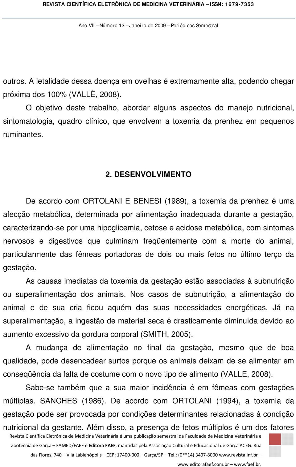 DESENVOLVIMENTO De acordo com ORTOLANI E BENESI (1989), a toxemia da prenhez é uma afecção metabólica, determinada por alimentação inadequada durante a gestação, caracterizando-se por uma