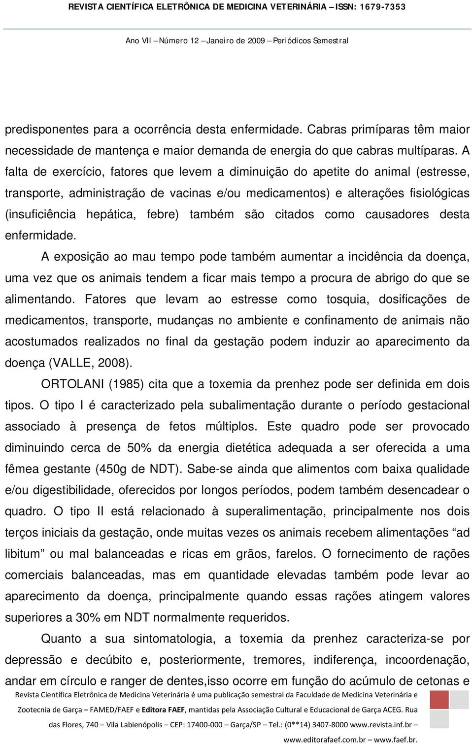 também são citados como causadores desta enfermidade.