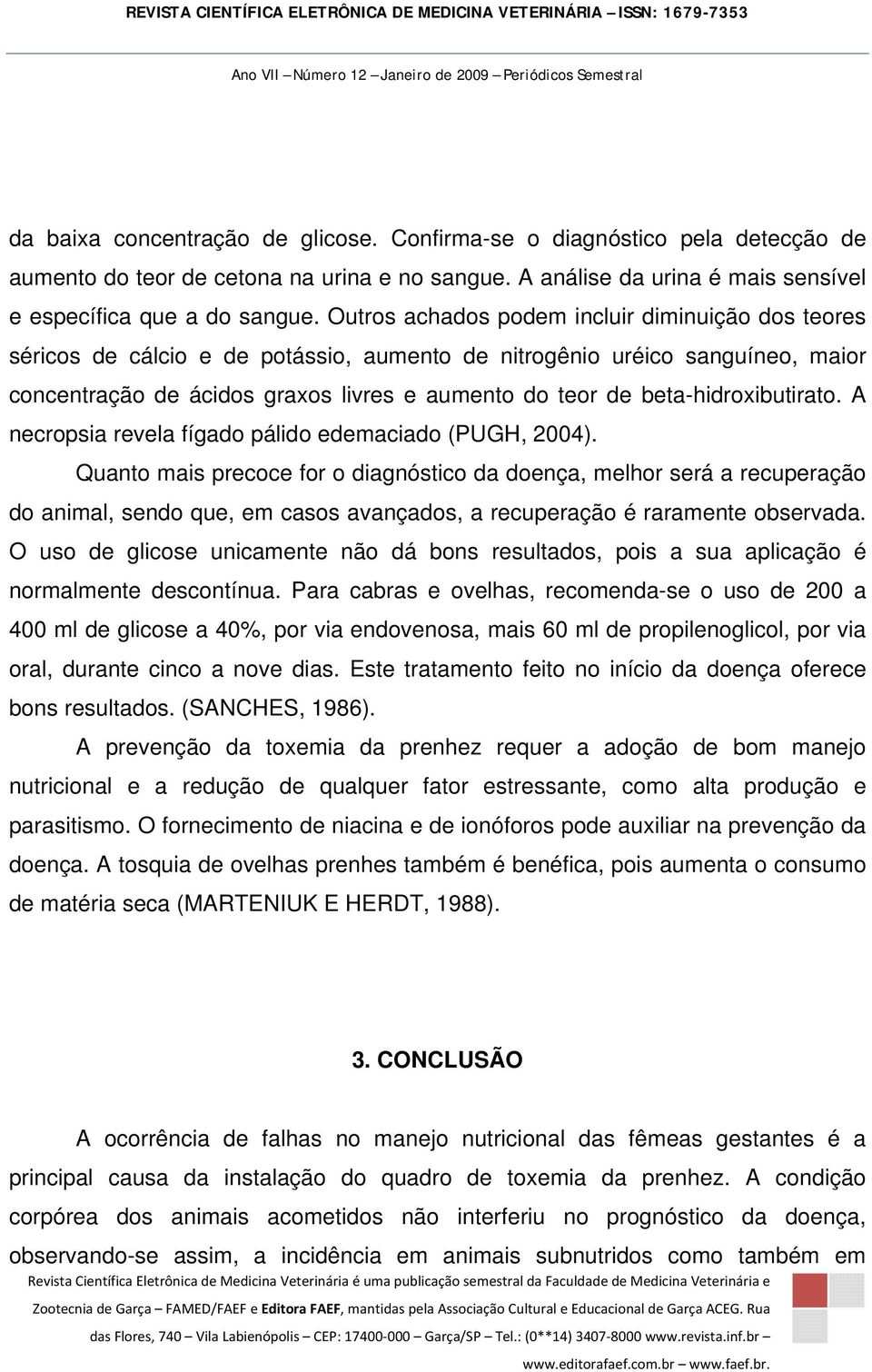 beta-hidroxibutirato. A necropsia revela fígado pálido edemaciado (PUGH, 2004).