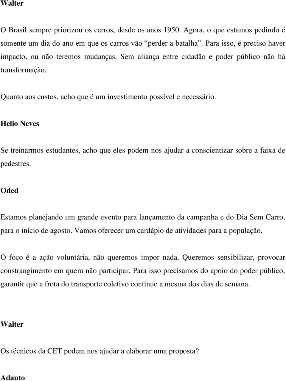Helio Neves Se treinarmos estudantes, acho que eles podem nos ajudar a conscientizar sobre a faixa de pedestres.