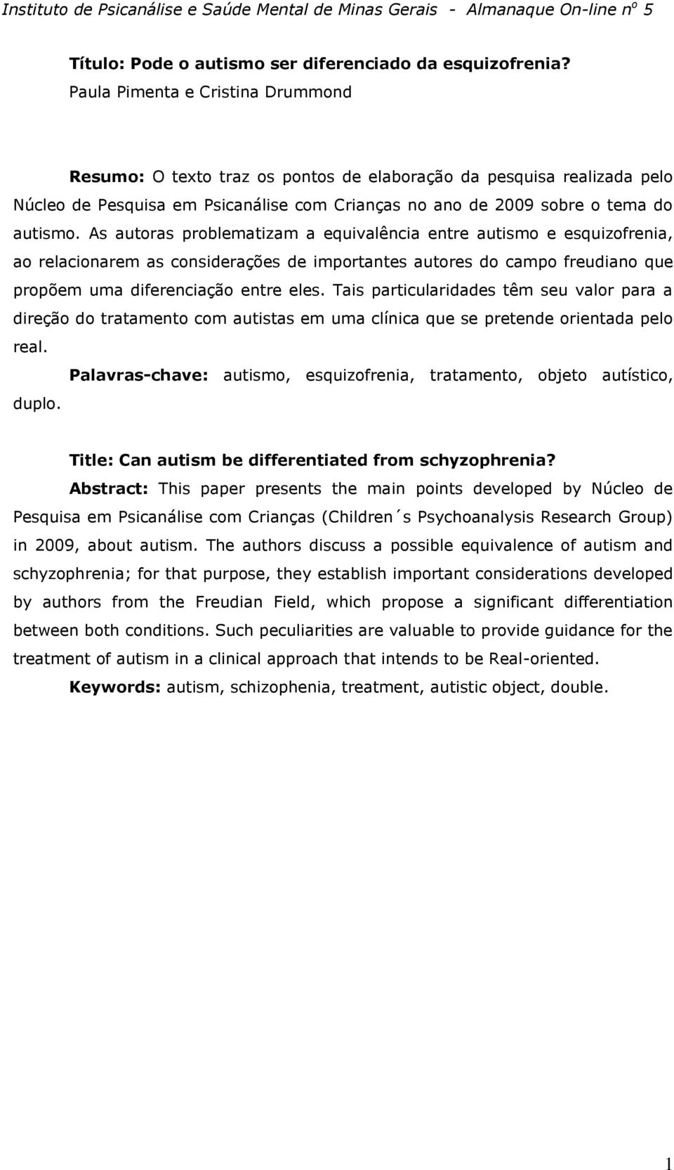 As autoras problematizam a equivalência entre autismo e esquizofrenia, ao relacionarem as considerações de importantes autores do campo freudiano que propõem uma diferenciação entre eles.