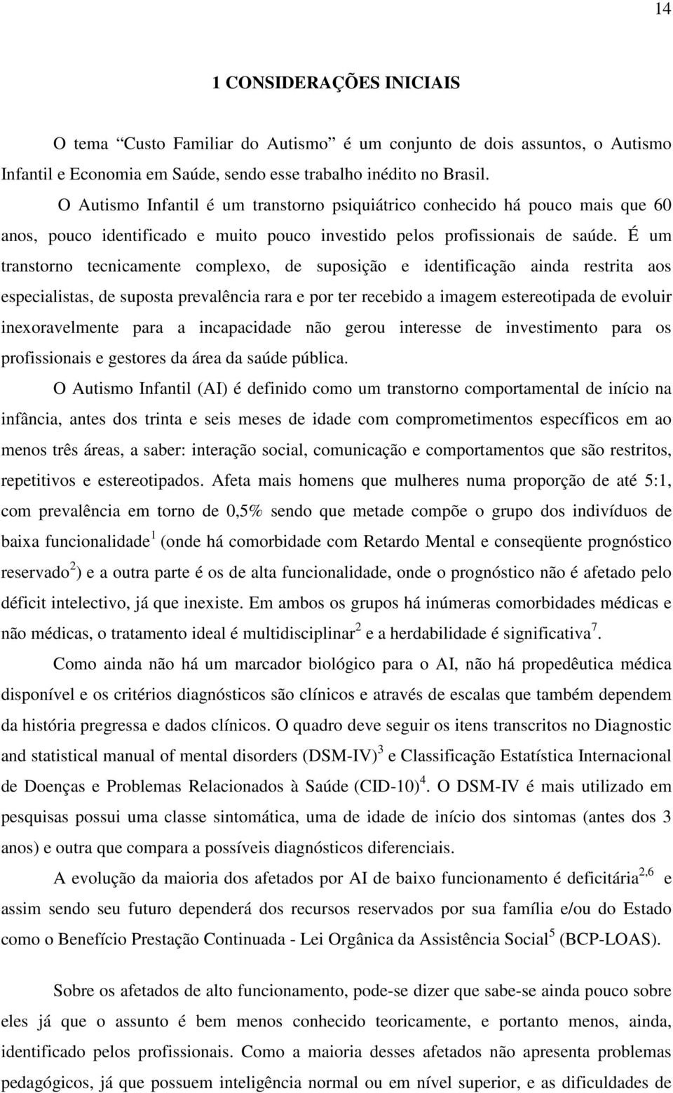 É um transtorno tecnicamente complexo, de suposição e identificação ainda restrita aos especialistas, de suposta prevalência rara e por ter recebido a imagem estereotipada de evoluir inexoravelmente