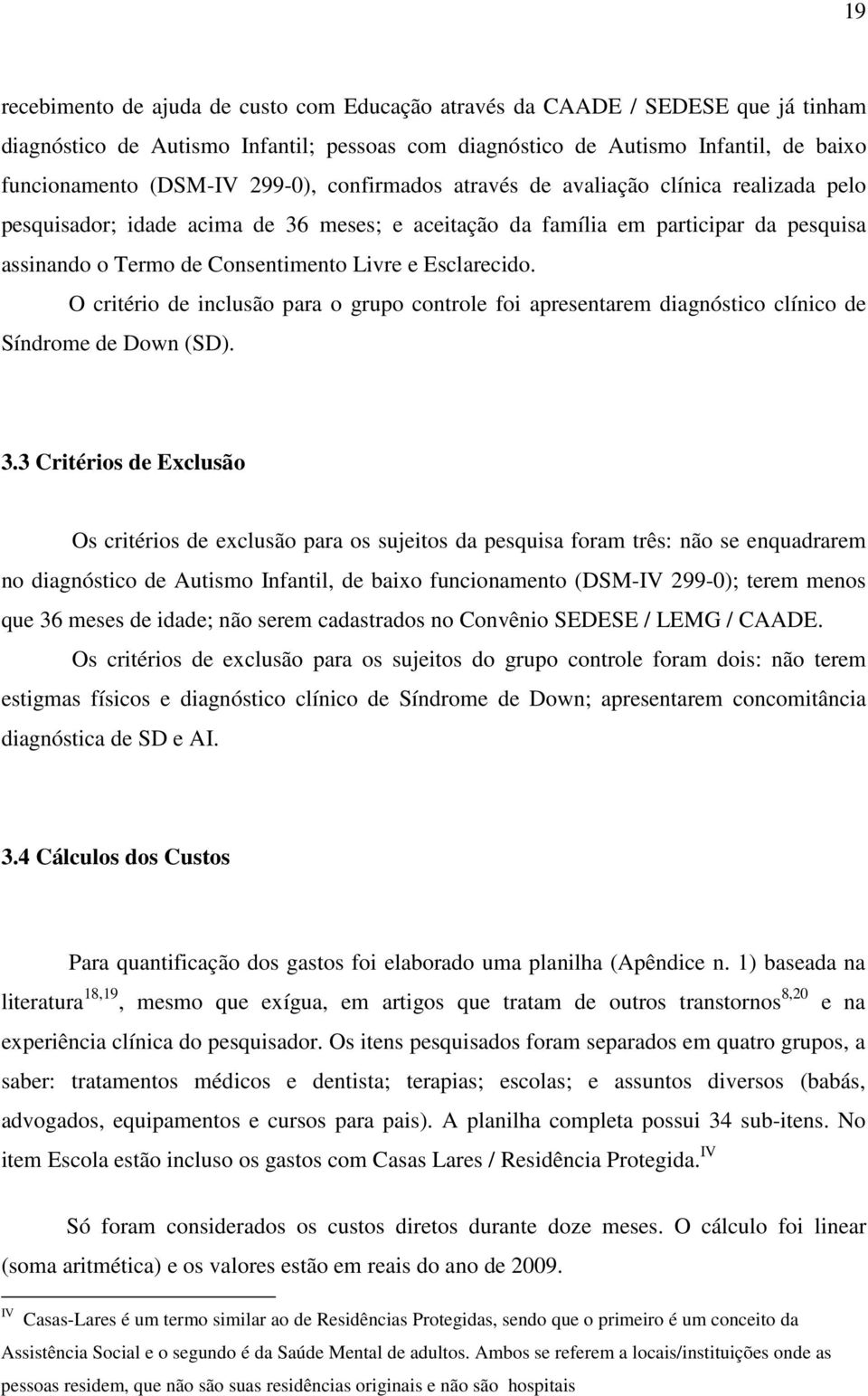 Esclarecido. O critério de inclusão para o grupo controle foi apresentarem diagnóstico clínico de Síndrome de Down (SD). 3.