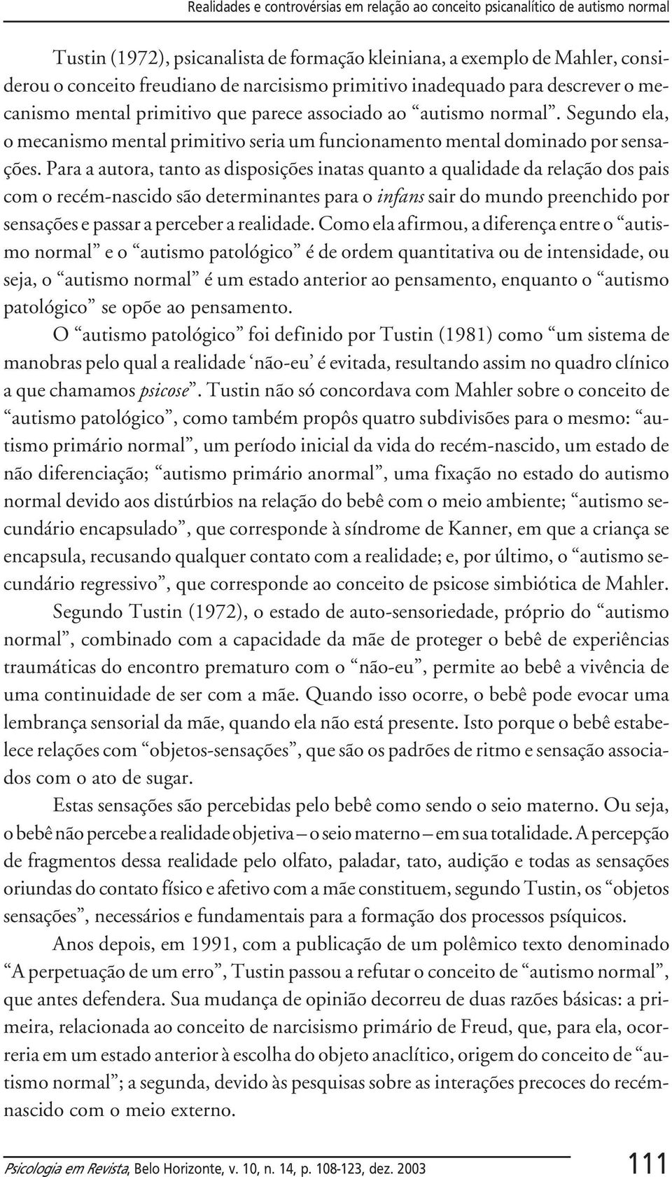 Para a autora, tanto as disposições inatas quanto a qualidade da relação dos pais com o recém-nascido são determinantes para o infans sair do mundo preenchido por sensações e passar a perceber a