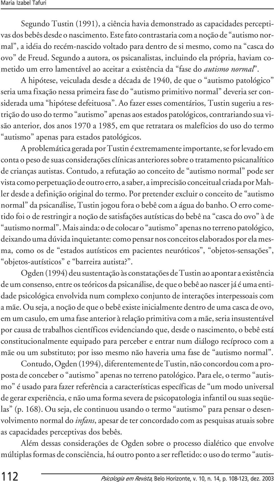 Segundo a autora, os psicanalistas, incluindo ela própria, haviam cometido um erro lamentável ao aceitar a existência da fase do autismo normal.