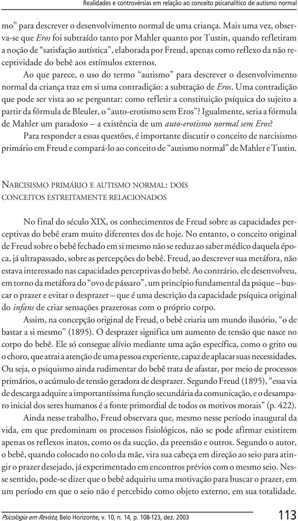 bebê aos estímulos externos. Ao que parece, o uso do termo autismo para descrever o desenvolvimento normal da criança traz em si uma contradição: a subtração de Eros.