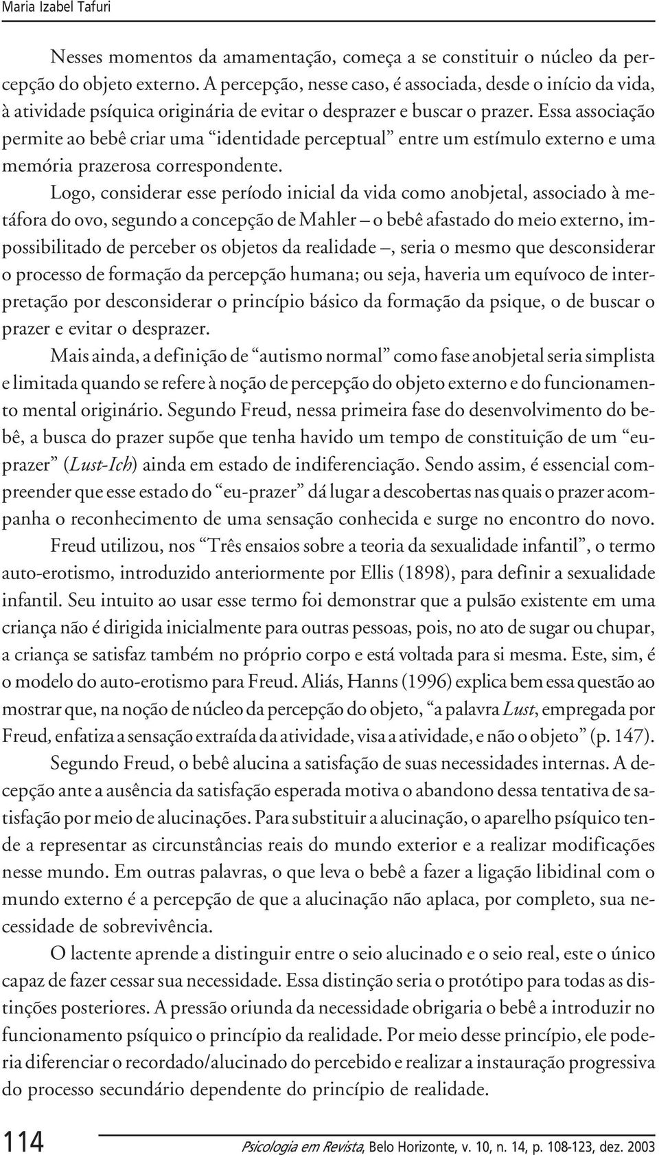 Essa associação permite ao bebê criar uma identidade perceptual entre um estímulo externo e uma memória prazerosa correspondente.