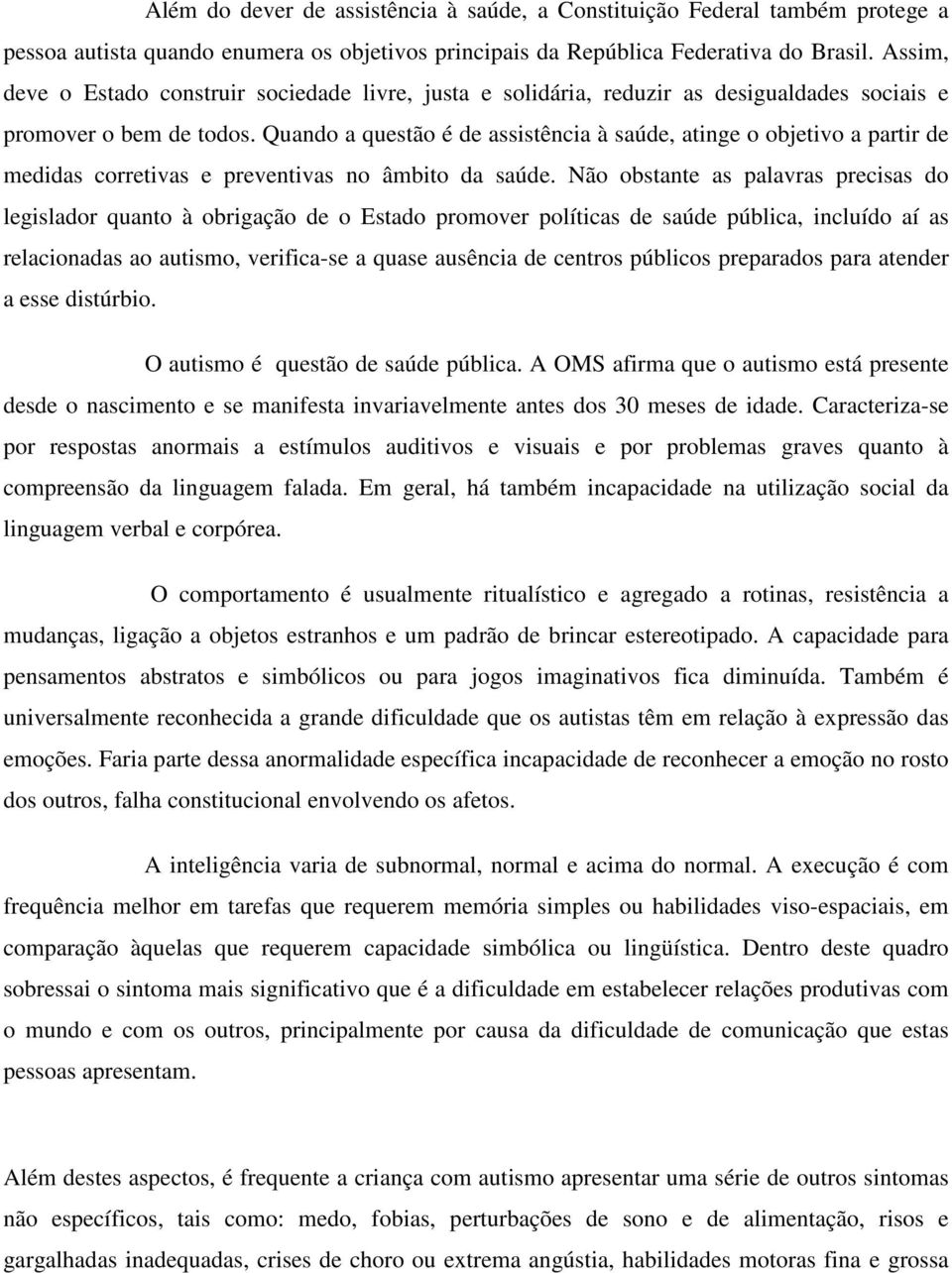 Quando a questão é de assistência à saúde, atinge o objetivo a partir de medidas corretivas e preventivas no âmbito da saúde.