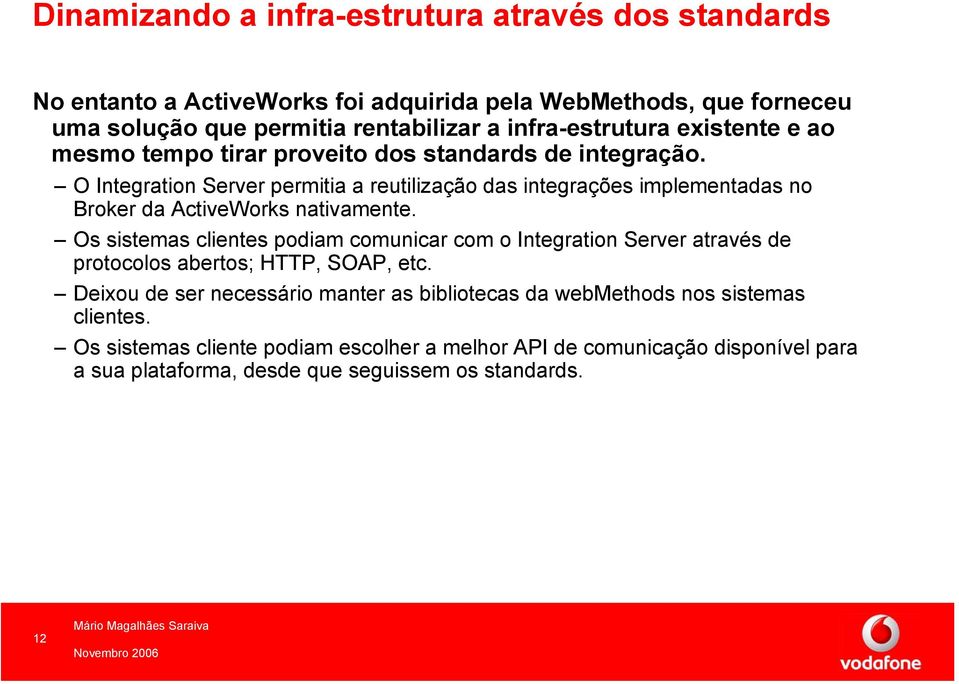 O Integration Server permitia a reutilização das integrações implementadas no Broker da ActiveWorks nativamente.