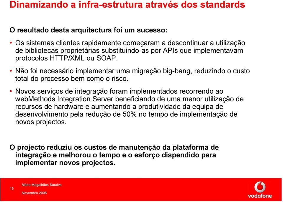 Novos serviços de integração foram implementados recorrendo ao webmethods Integration Server beneficiando de uma menor utilização de recursos de hardware e aumentando a produtividade da equipa de