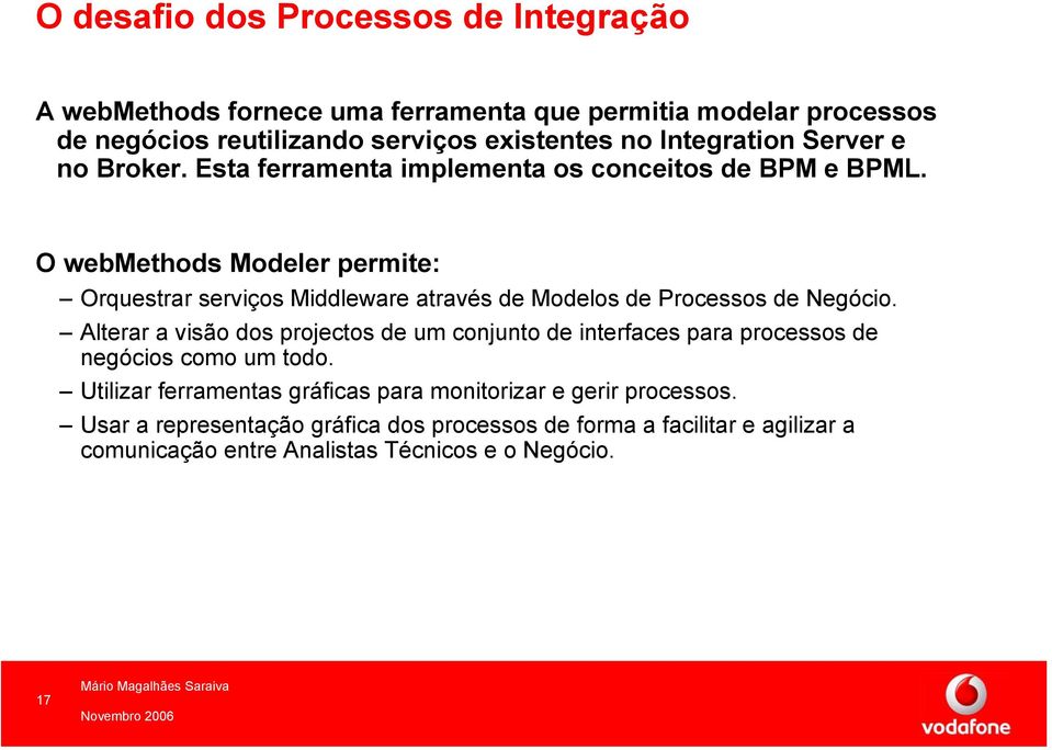 O webmethods Modeler permite: Orquestrar serviços Middleware através de Modelos de Processos de Negócio.