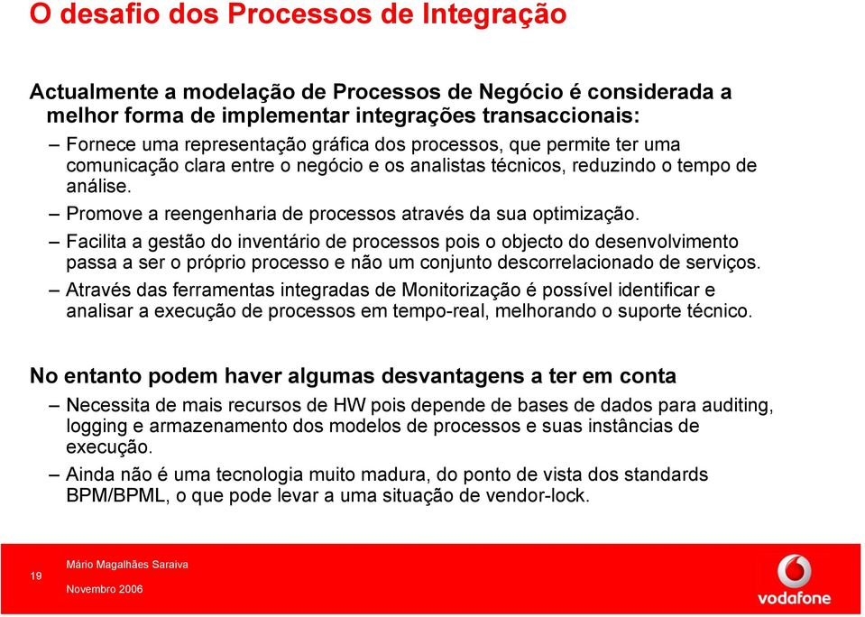 Facilita a gestão do inventário de processos pois o objecto do desenvolvimento passa a ser o próprio processo e não um conjunto descorrelacionado de serviços.