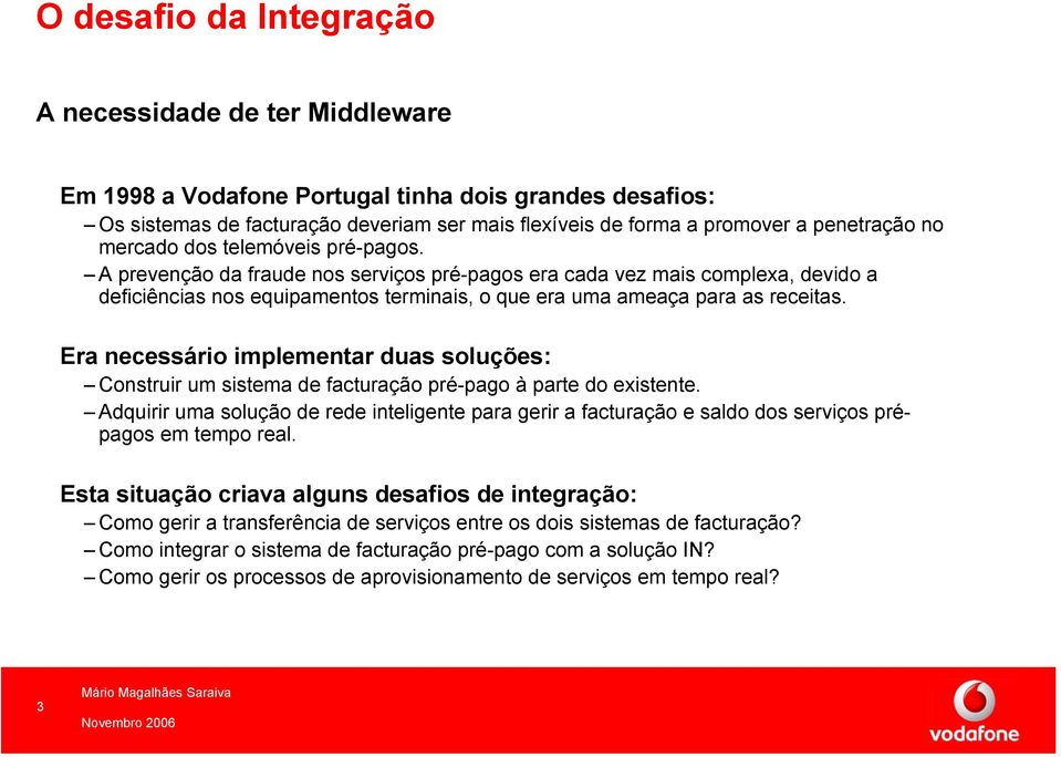 Era necessário implementar duas soluções: Construir um sistema de facturação pré-pago à parte do existente.