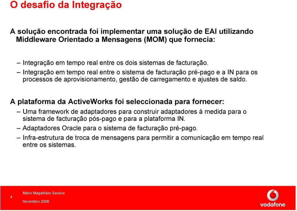 Integração em tempo real entre o sistema de facturação pré-pago e a IN para os processos de aprovisionamento, gestão de carregamento e ajustes de saldo.