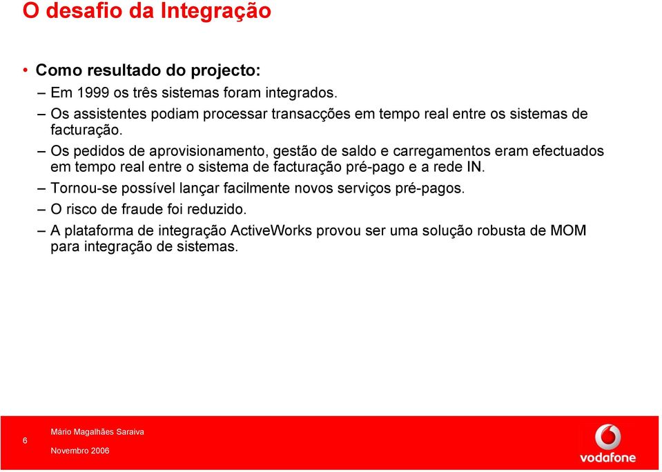 Os pedidos de aprovisionamento, gestão de saldo e carregamentos eram efectuados em tempo real entre o sistema de facturação pré-pago