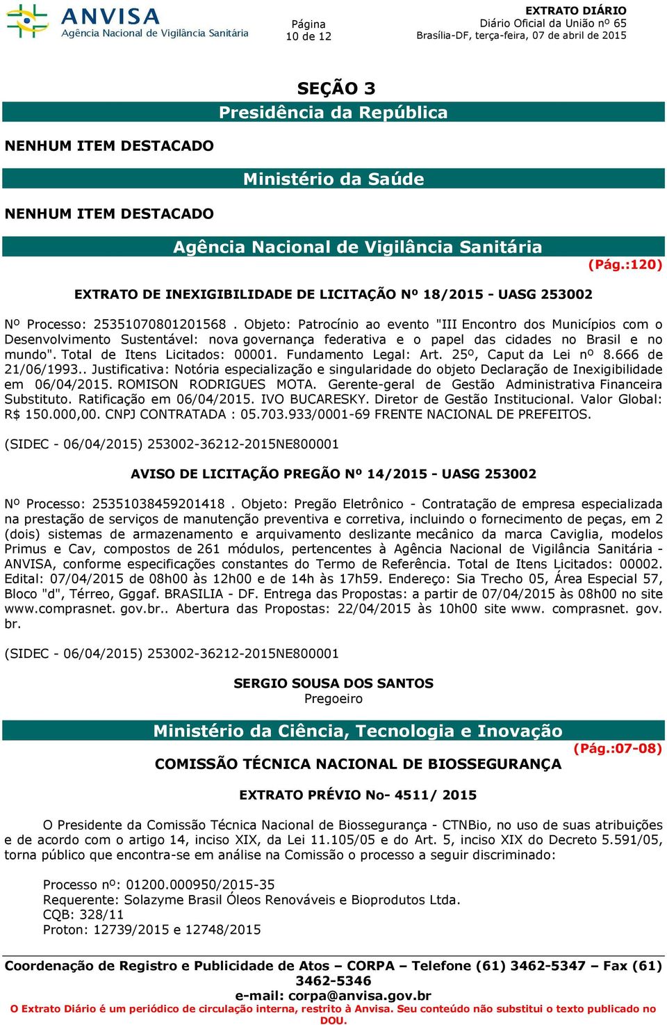 Objeto: Patrocínio ao evento "III Encontro dos Municípios com o Desenvolvimento Sustentável: nova governança federativa e o papel das cidades no Brasil e no mundo". Total de Itens Licitados: 00001.