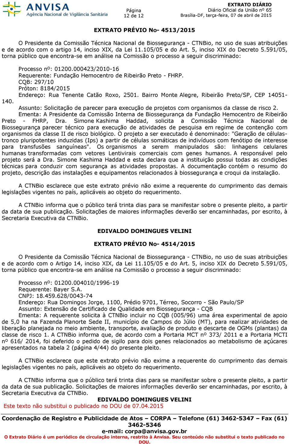 000423/2010-16 Requerente: Fundação Hemocentro de Ribeirão Preto - FHRP. CQB: 297/10 Próton: 8184/2015 Endereço: Rua Tenente Catão Roxo, 2501. Bairro Monte Alegre, Ribeirão Preto/SP, CEP 14051-140.