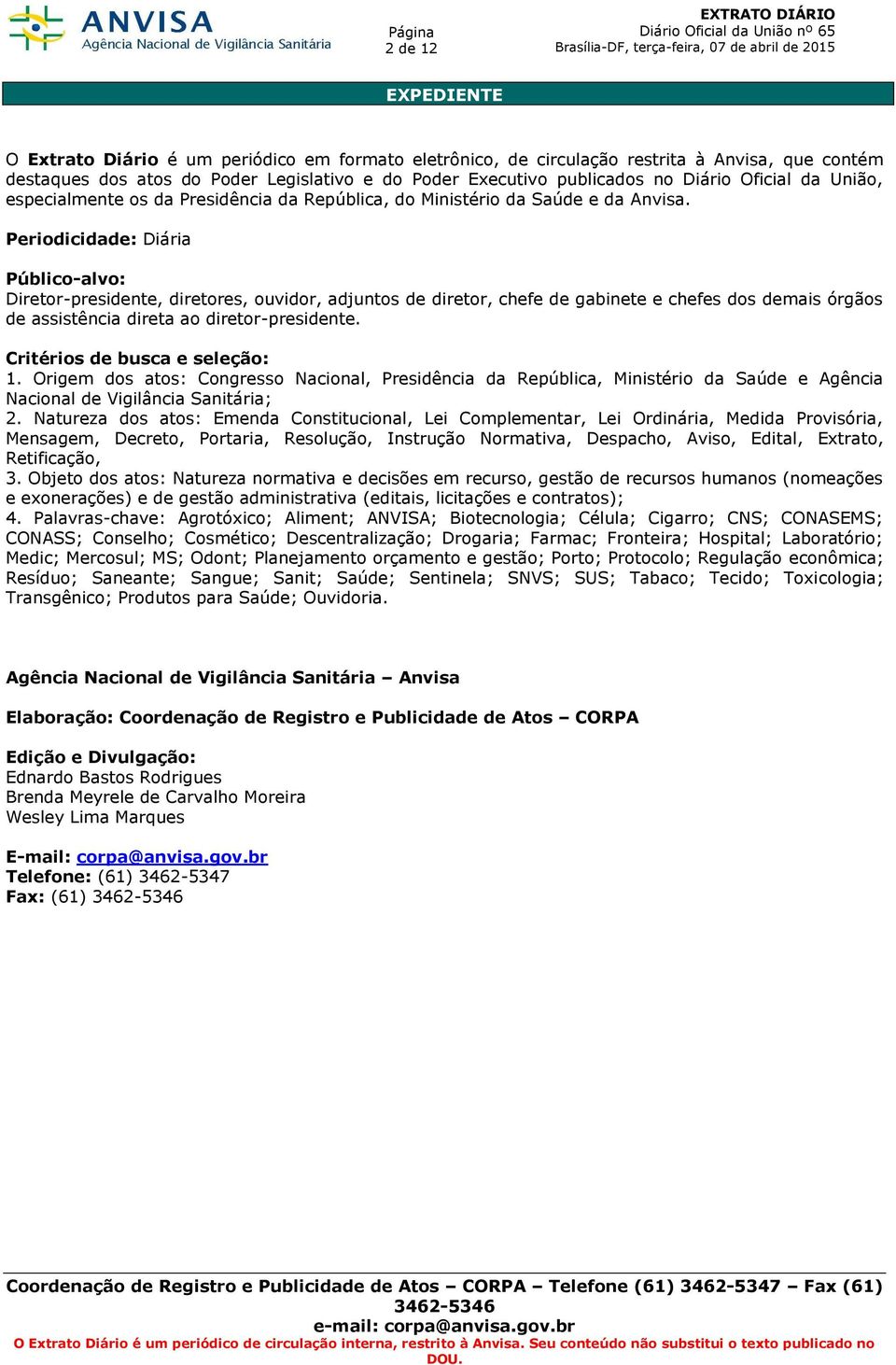 Periodicidade: Diária Público-alvo: Diretor-presidente, diretores, ouvidor, adjuntos de diretor, chefe de gabinete e chefes dos demais órgãos de assistência direta ao diretor-presidente.