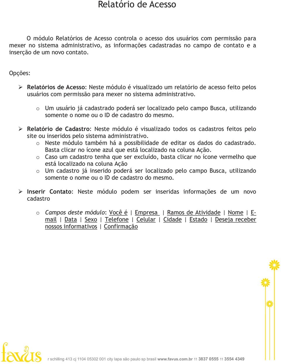 o Um usuário já cadastrado poderá ser localizado pelo campo Busca, utilizando somente o nome ou o ID de cadastro do mesmo.