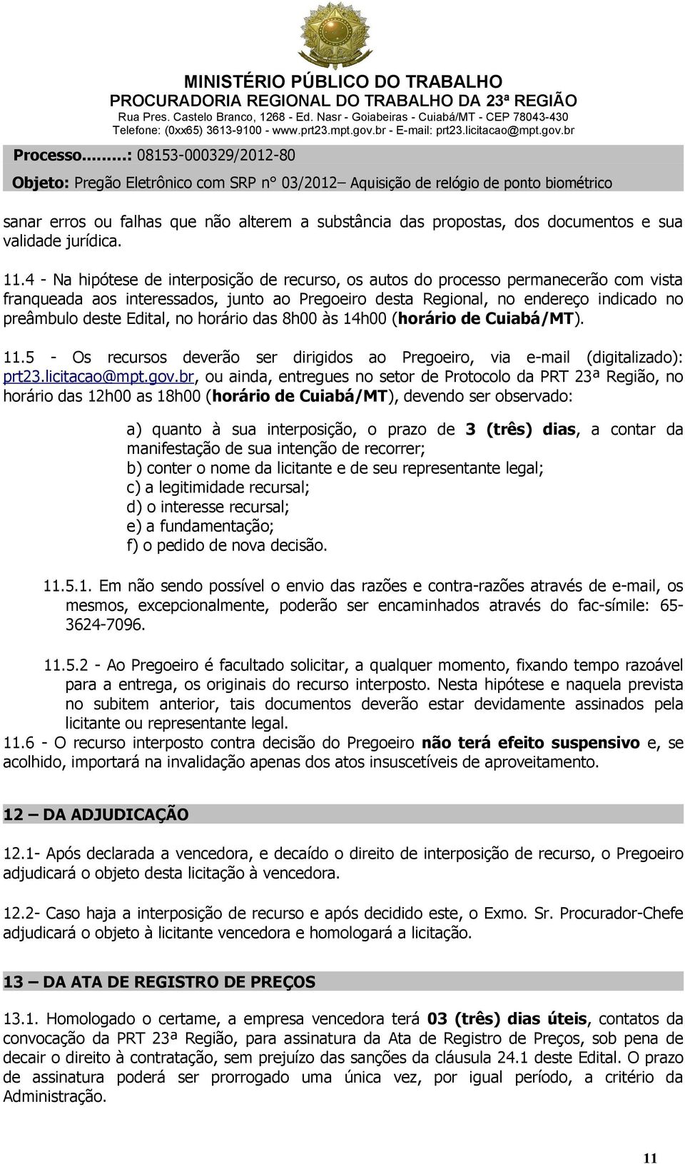 no horário das 8h00 às 14h00 (horário de Cuiabá/MT). 11.5 - Os recursos deverão ser dirigidos ao Pregoeiro, via e-mail (digitalizado): prt23.licitacao@mpt.gov.