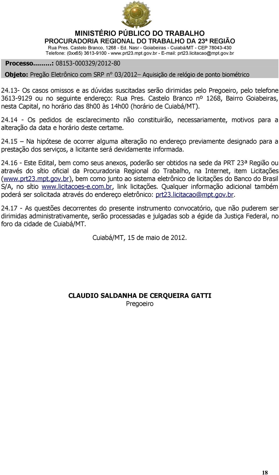 14 - Os pedidos de esclarecimento não constituirão, necessariamente, motivos para a alteração da data e horário deste certame. 24.