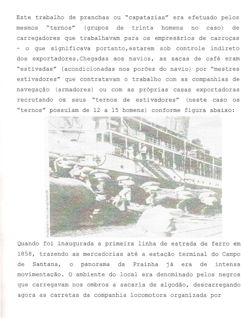 navega~ao (armadores) ou com as pr6prias casas exportadoras Quando foi inaugurada a primeira linha de estrada de ferro em 1858, trazendo as mercadorias ate a esta~ao