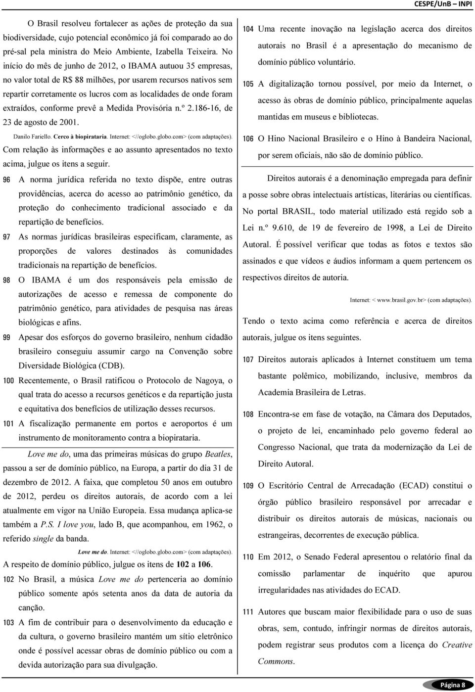 extraídos, conforme prevê a Medida Provisória n.º 2.186-16, de 23 de agosto de 2001. Danilo Fariello. Cerco à biopirataria. Internet: <//oglobo.globo.com> (com adaptações).