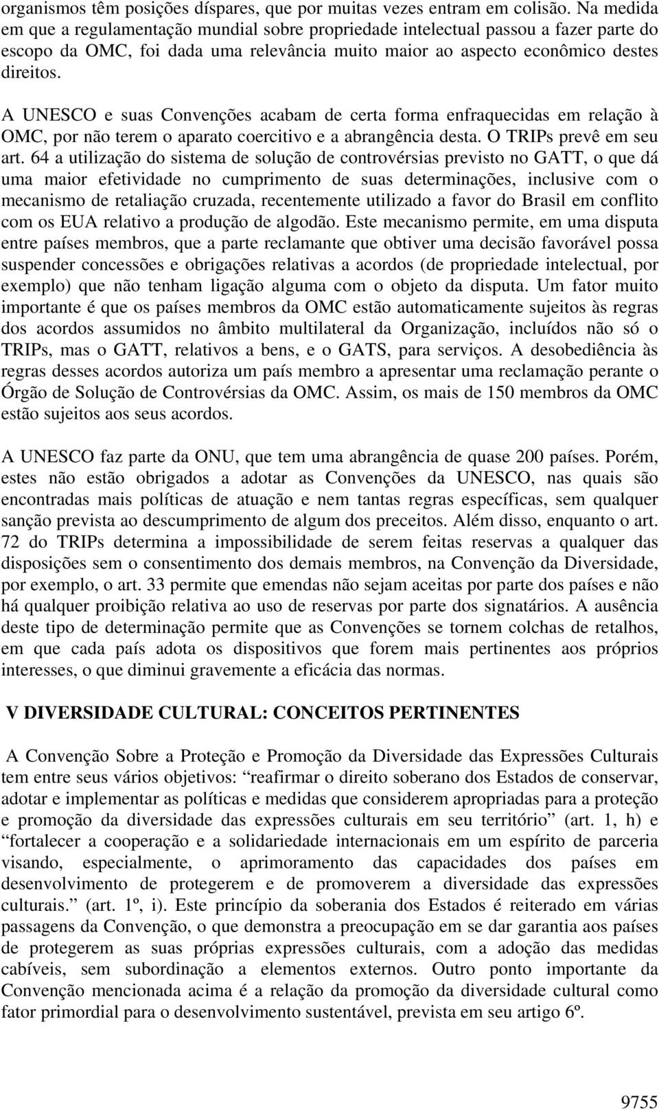 A UNESCO e suas Convenções acabam de certa forma enfraquecidas em relação à OMC, por não terem o aparato coercitivo e a abrangência desta. O TRIPs prevê em seu art.